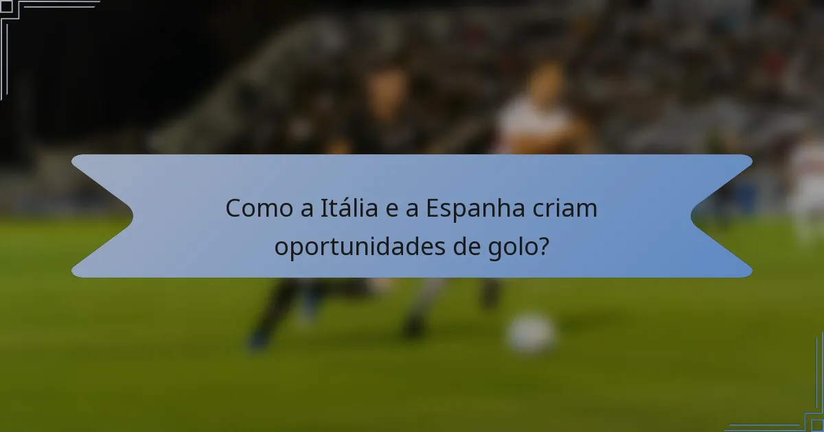 Como a Itália e a Espanha criam oportunidades de golo?