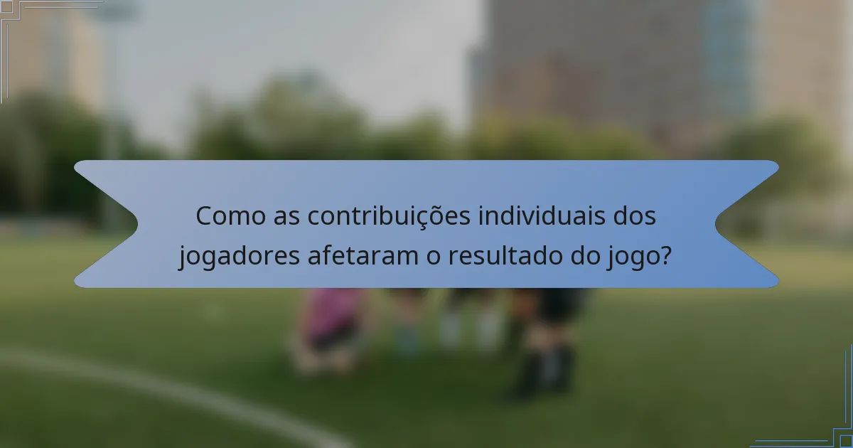Como as contribuições individuais dos jogadores afetaram o resultado do jogo?