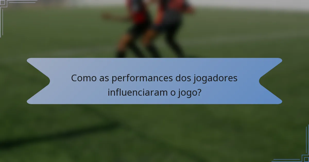 Como as performances dos jogadores influenciaram o jogo?