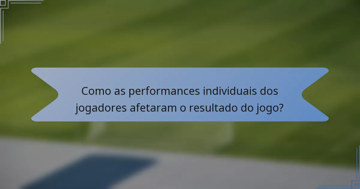Como as performances individuais dos jogadores afetaram o resultado do jogo?