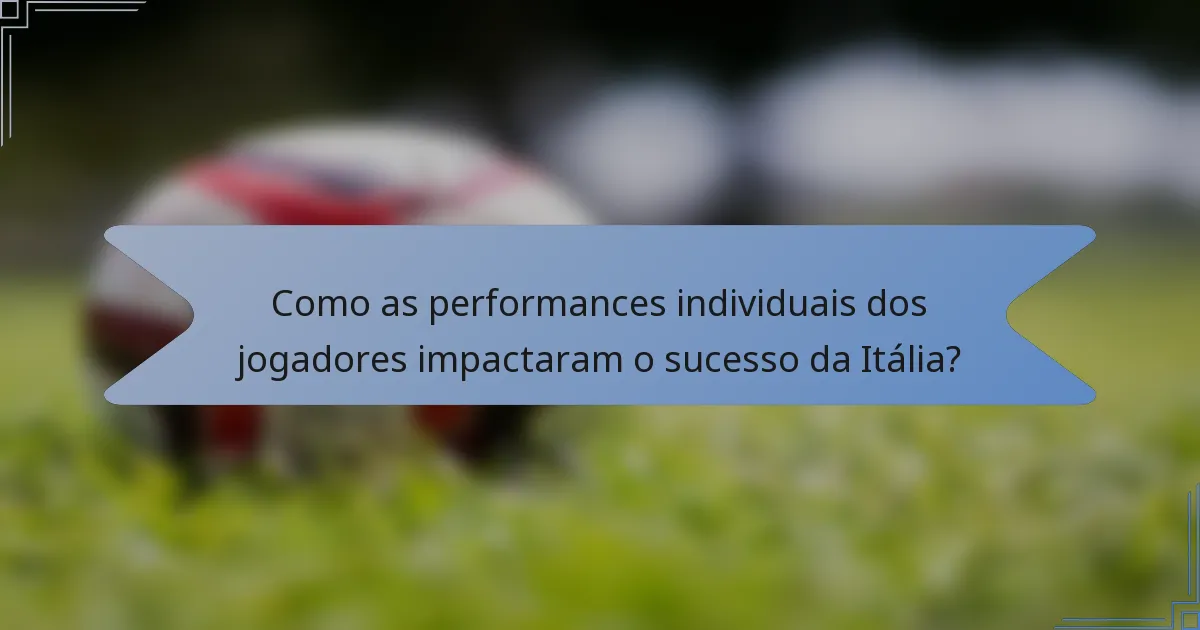 Como as performances individuais dos jogadores impactaram o sucesso da Itália?