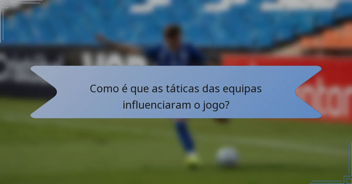 Como é que as táticas das equipas influenciaram o jogo?