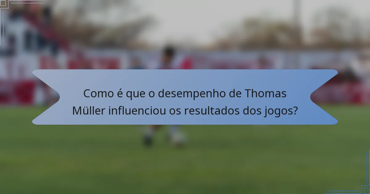 Como é que o desempenho de Thomas Müller influenciou os resultados dos jogos?