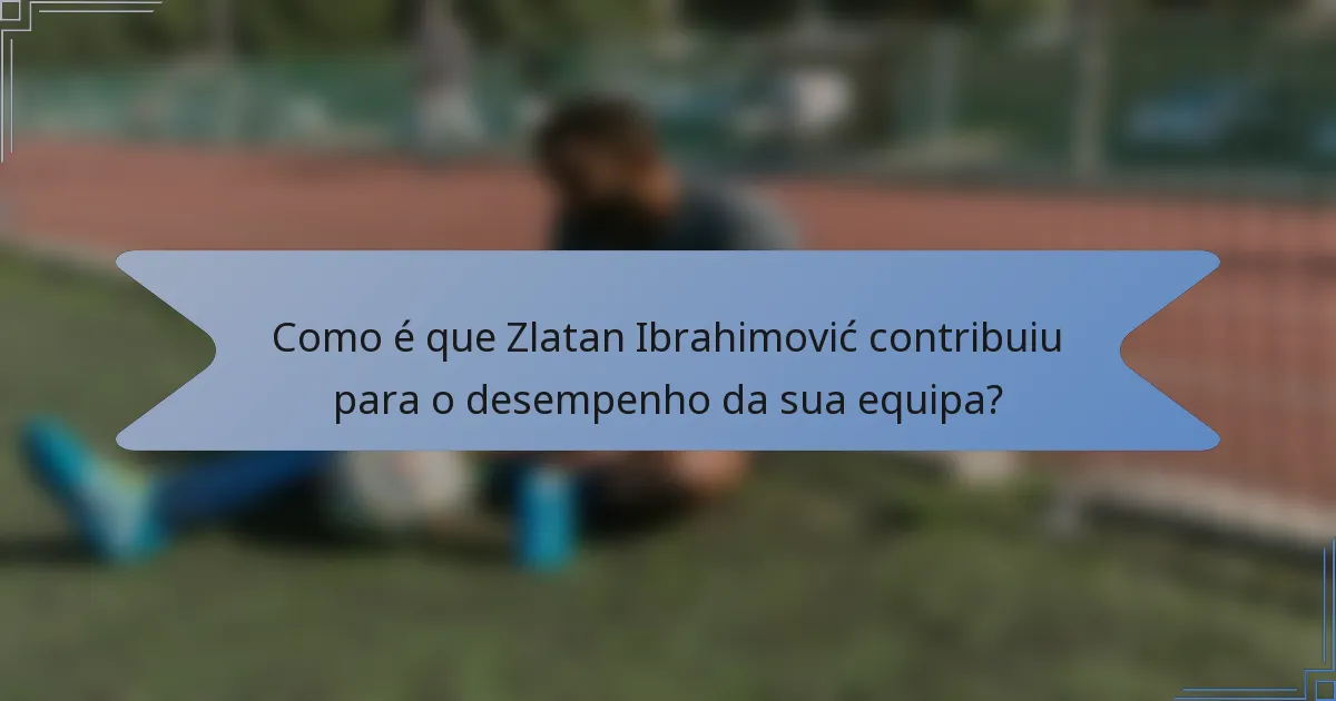 Como é que Zlatan Ibrahimović contribuiu para o desempenho da sua equipa?