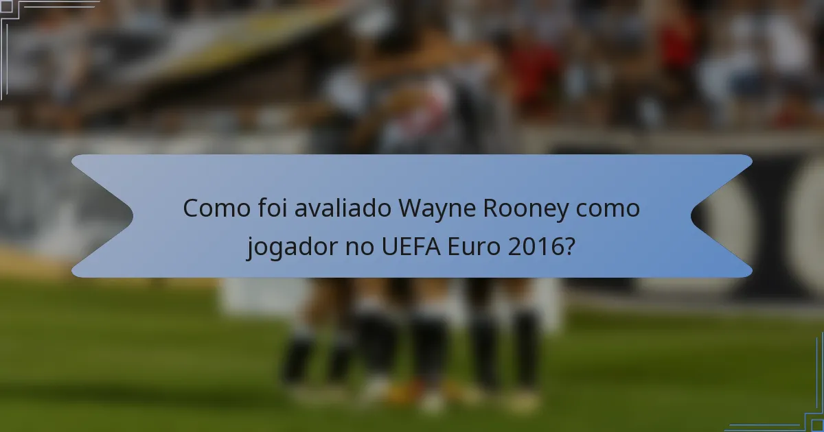 Como foi avaliado Wayne Rooney como jogador no UEFA Euro 2016?