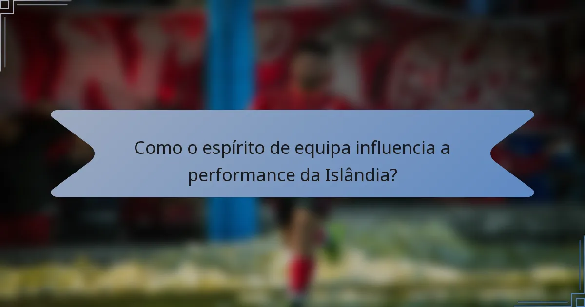 Como o espírito de equipa influencia a performance da Islândia?