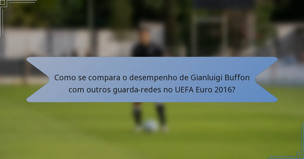 Como se compara o desempenho de Gianluigi Buffon com outros guarda-redes no UEFA Euro 2016?