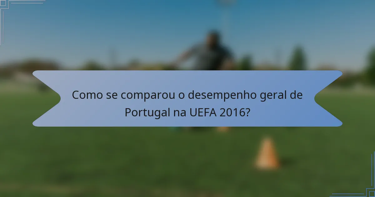 Como se comparou o desempenho geral de Portugal na UEFA 2016?