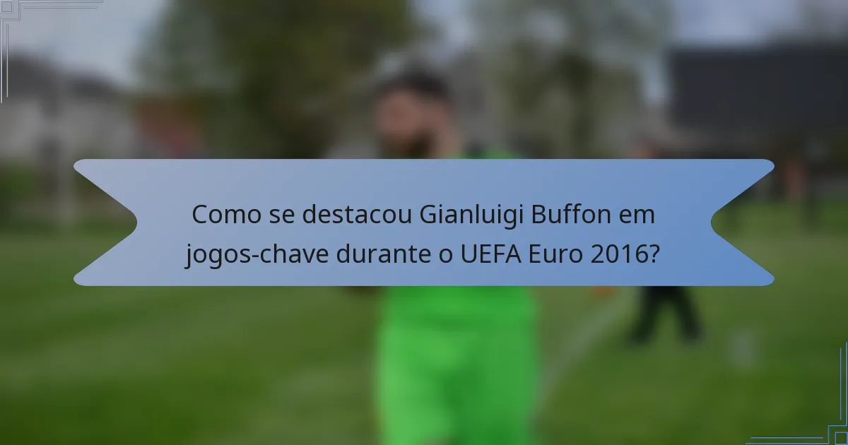 Como se destacou Gianluigi Buffon em jogos-chave durante o UEFA Euro 2016?