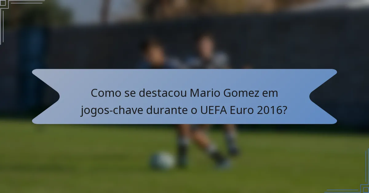 Como se destacou Mario Gomez em jogos-chave durante o UEFA Euro 2016?