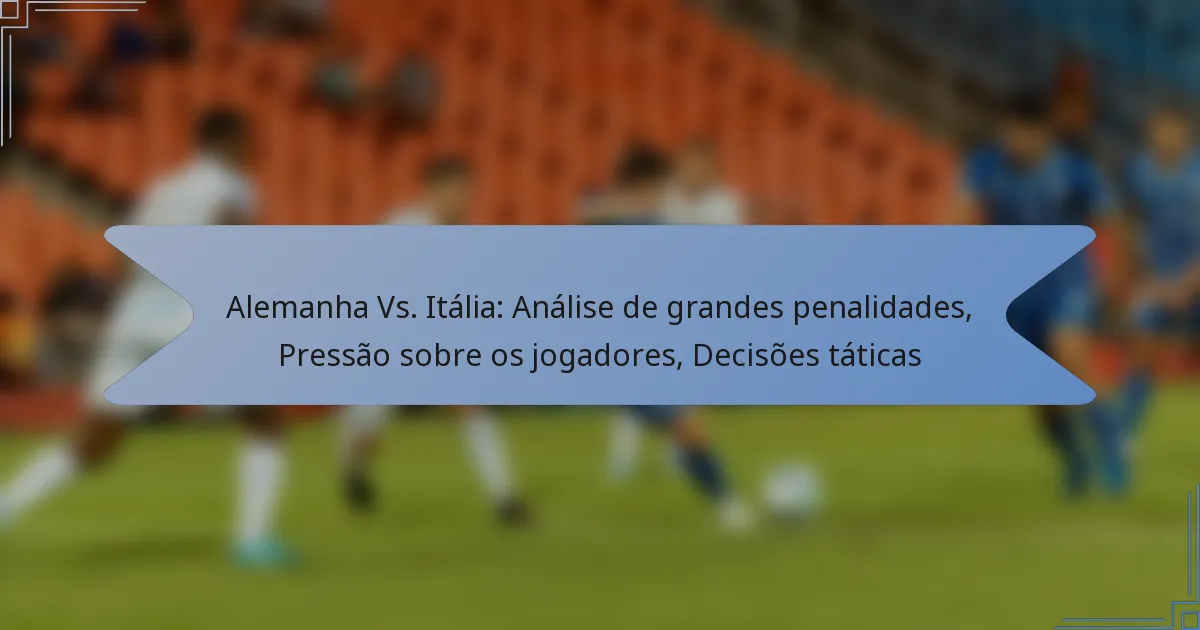 Alemanha Vs. Itália: Análise de grandes penalidades, Pressão sobre os jogadores, Decisões táticas