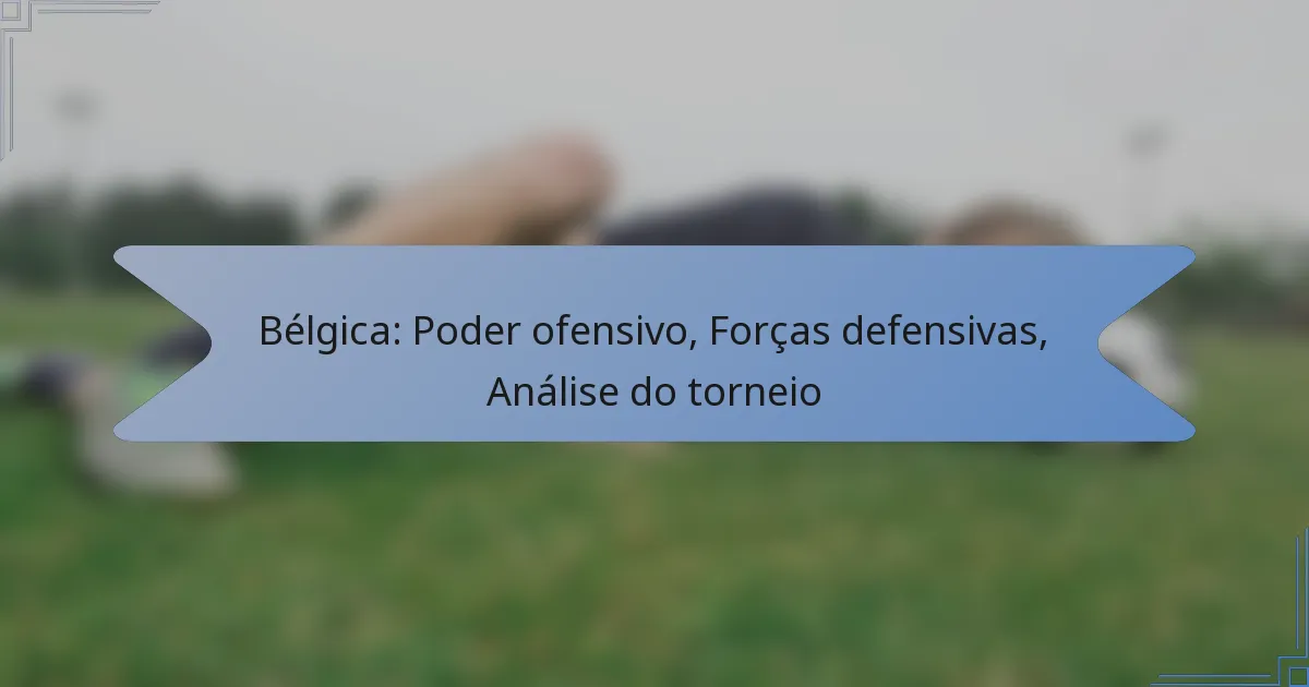 Bélgica: Poder ofensivo, Forças defensivas, Análise do torneio