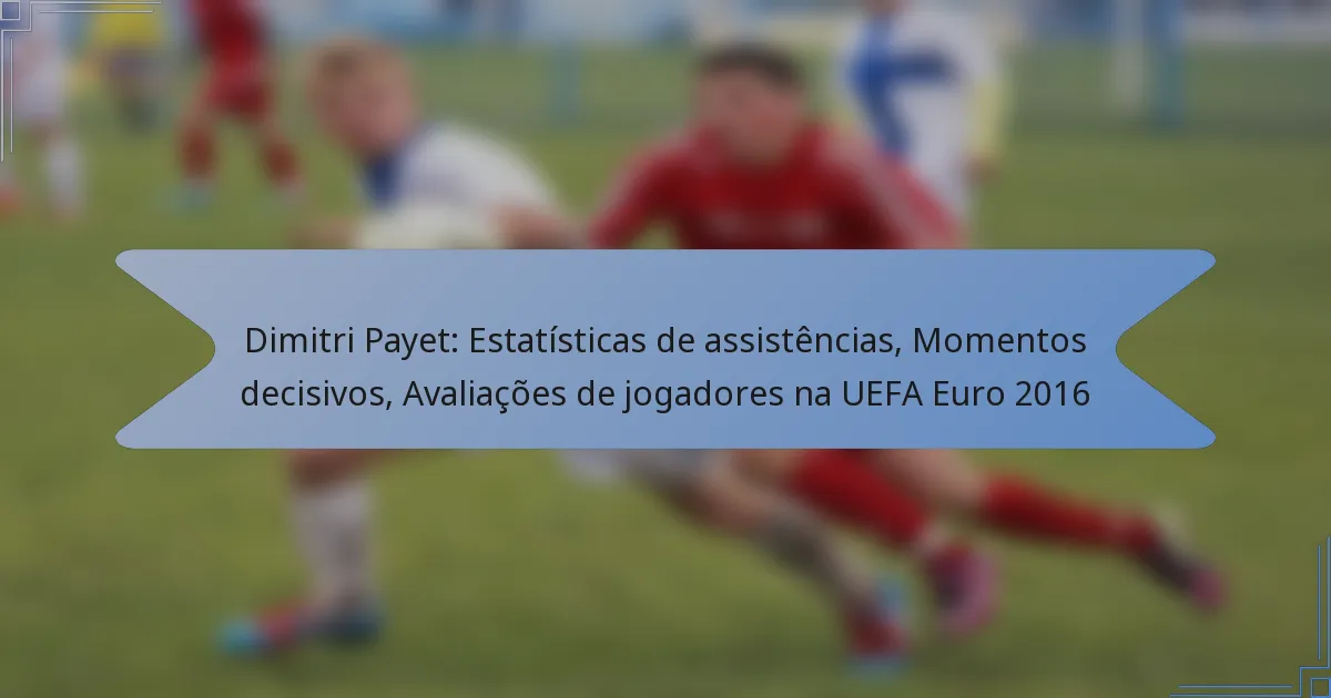 Dimitri Payet: Estatísticas de assistências, Momentos decisivos, Avaliações de jogadores na UEFA Euro 2016