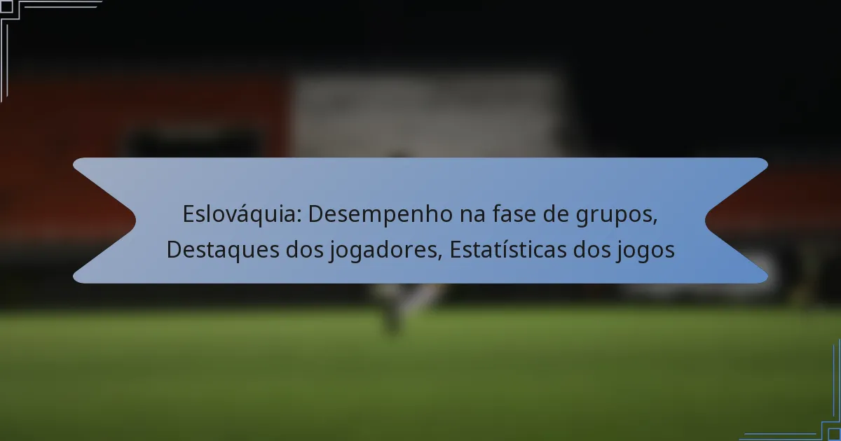 Eslováquia: Desempenho na fase de grupos, Destaques dos jogadores, Estatísticas dos jogos