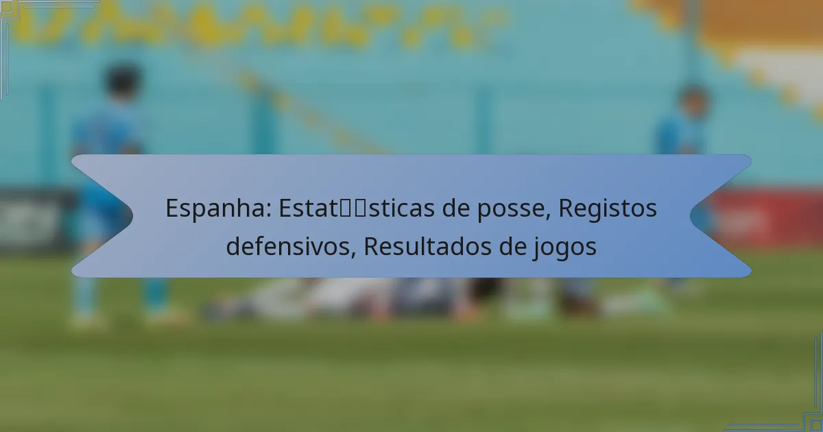 Espanha: Estatísticas de posse, Registos defensivos, Resultados de jogos