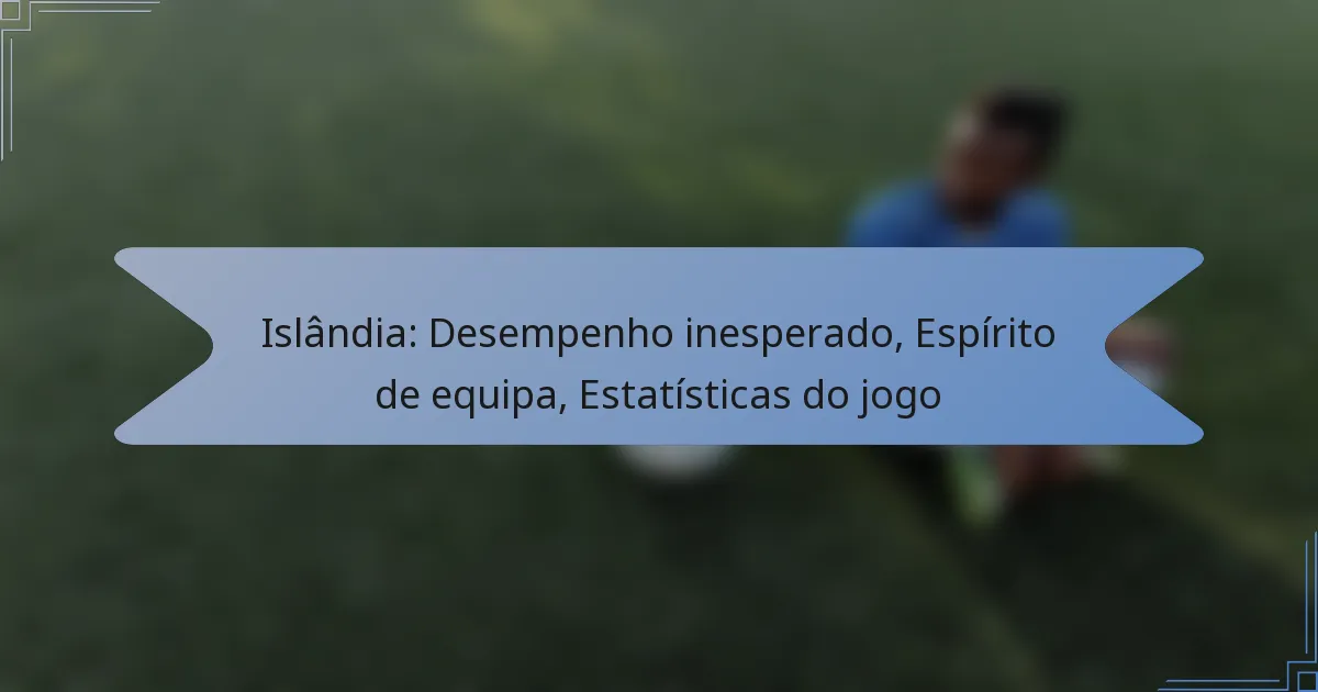 Islândia: Desempenho inesperado, Espírito de equipa, Estatísticas do jogo
