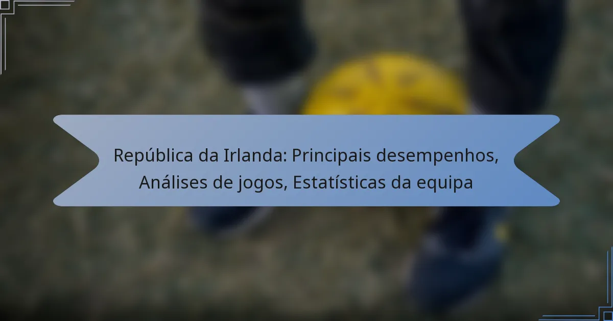 República da Irlanda: Principais desempenhos, Análises de jogos, Estatísticas da equipa