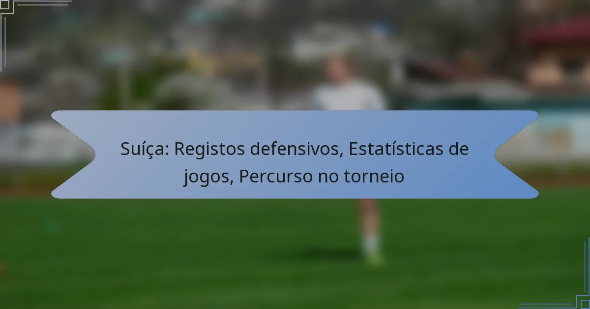 Suíça: Registos defensivos, Estatísticas de jogos, Percurso no torneio