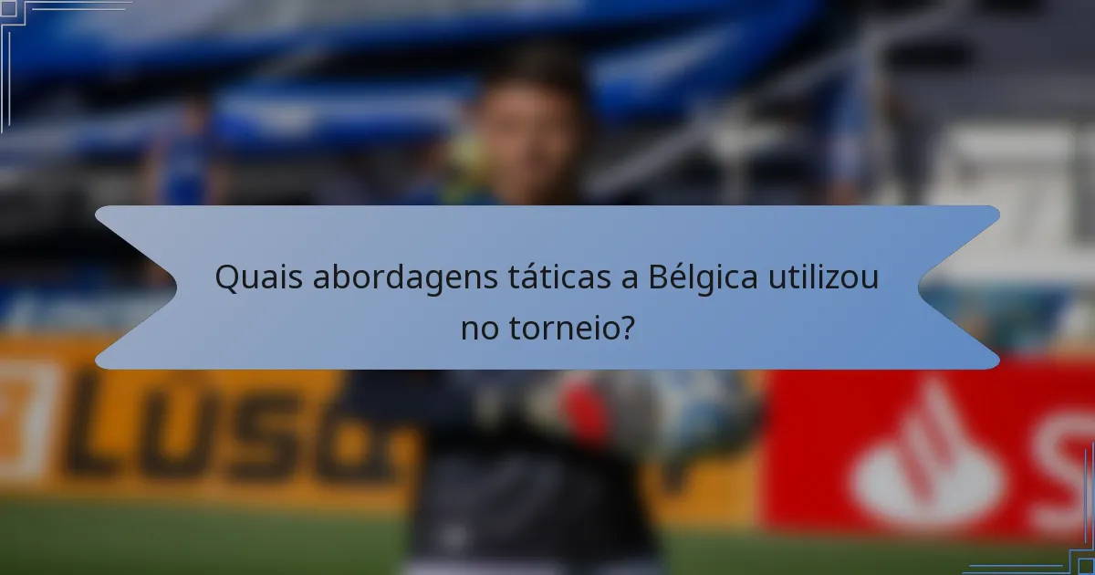Quais abordagens táticas a Bélgica utilizou no torneio?