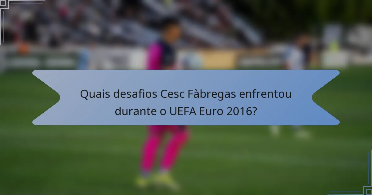Quais desafios Cesc Fàbregas enfrentou durante o UEFA Euro 2016?