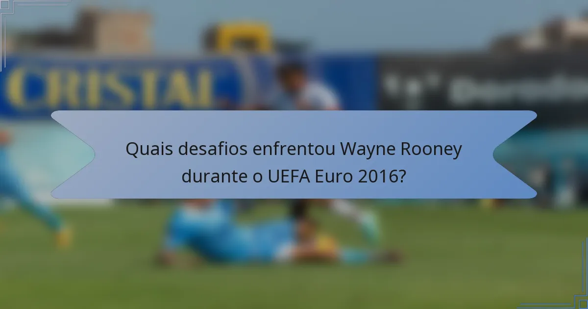 Quais desafios enfrentou Wayne Rooney durante o UEFA Euro 2016?
