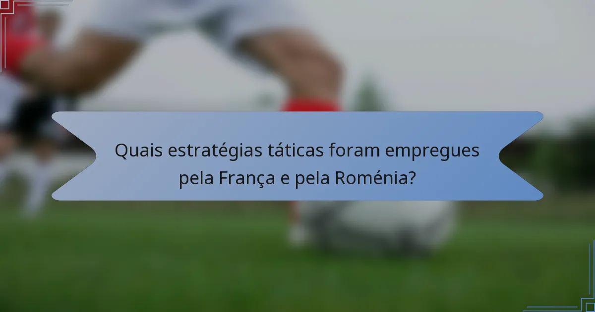 Quais estratégias táticas foram empregues pela França e pela Roménia?