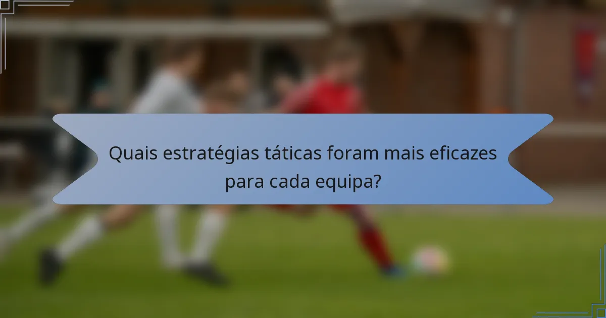 Quais estratégias táticas foram mais eficazes para cada equipa?