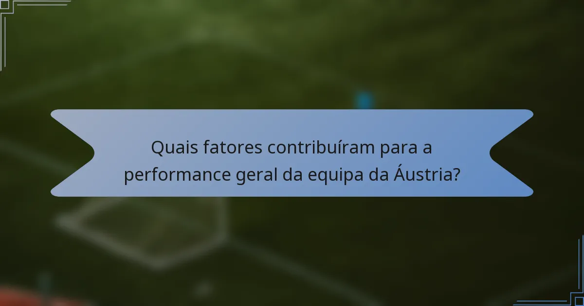 Quais fatores contribuíram para a performance geral da equipa da Áustria?
