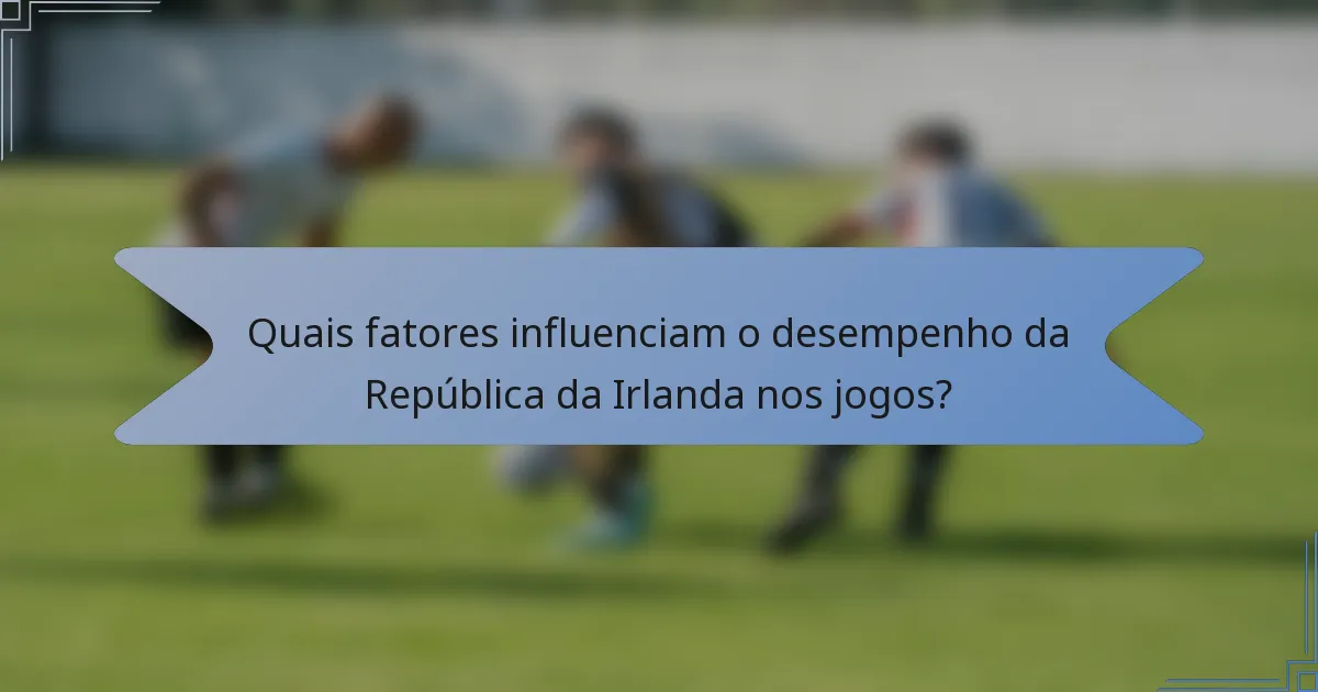 Quais fatores influenciam o desempenho da República da Irlanda nos jogos?