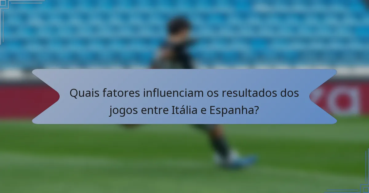 Quais fatores influenciam os resultados dos jogos entre Itália e Espanha?