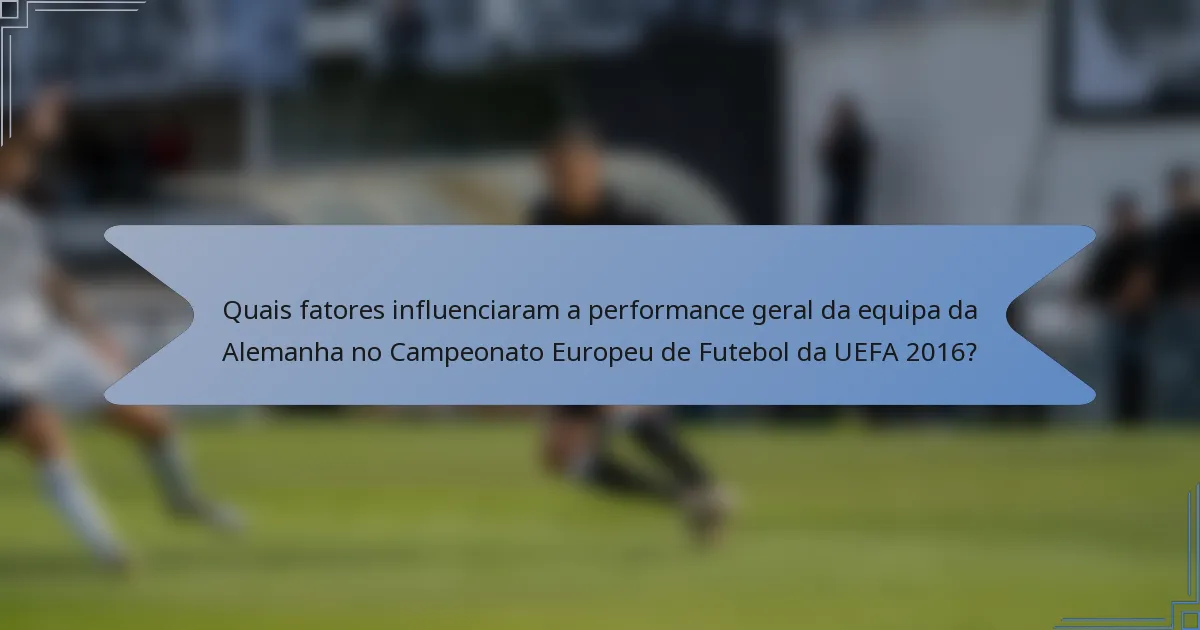 Quais fatores influenciaram a performance geral da equipa da Alemanha no Campeonato Europeu de Futebol da UEFA 2016?