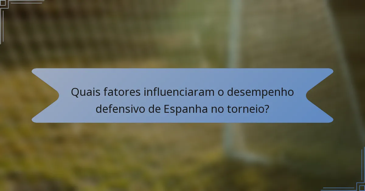 Quais fatores influenciaram o desempenho defensivo de Espanha no torneio?
