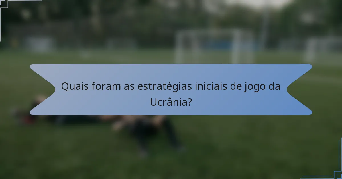 Quais foram as estratégias iniciais de jogo da Ucrânia?