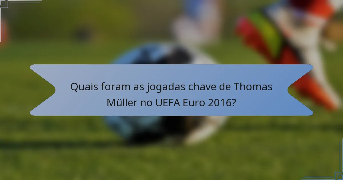 Quais foram as jogadas chave de Thomas Müller no UEFA Euro 2016?