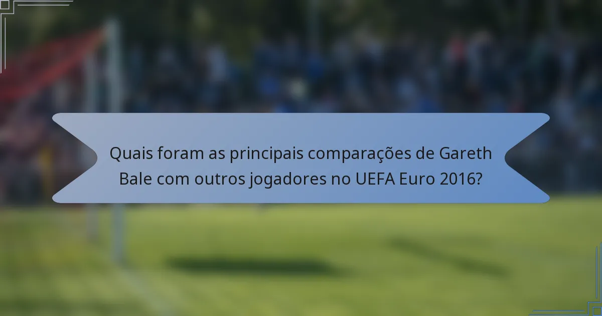 Quais foram as principais comparações de Gareth Bale com outros jogadores no UEFA Euro 2016?