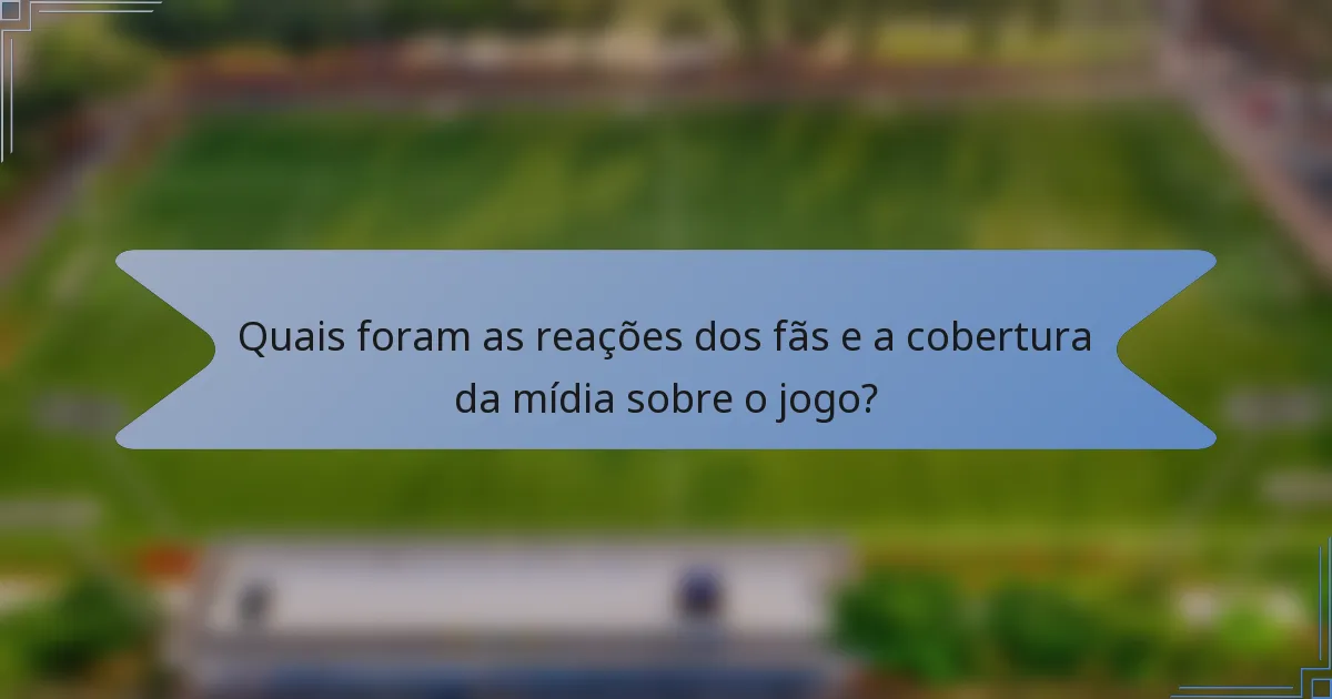 Quais foram as reações dos fãs e a cobertura da mídia sobre o jogo?