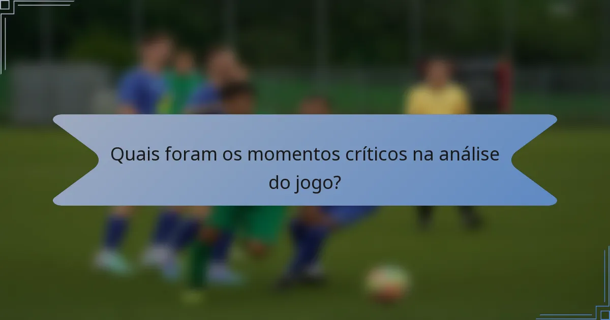 Quais foram os momentos críticos na análise do jogo?