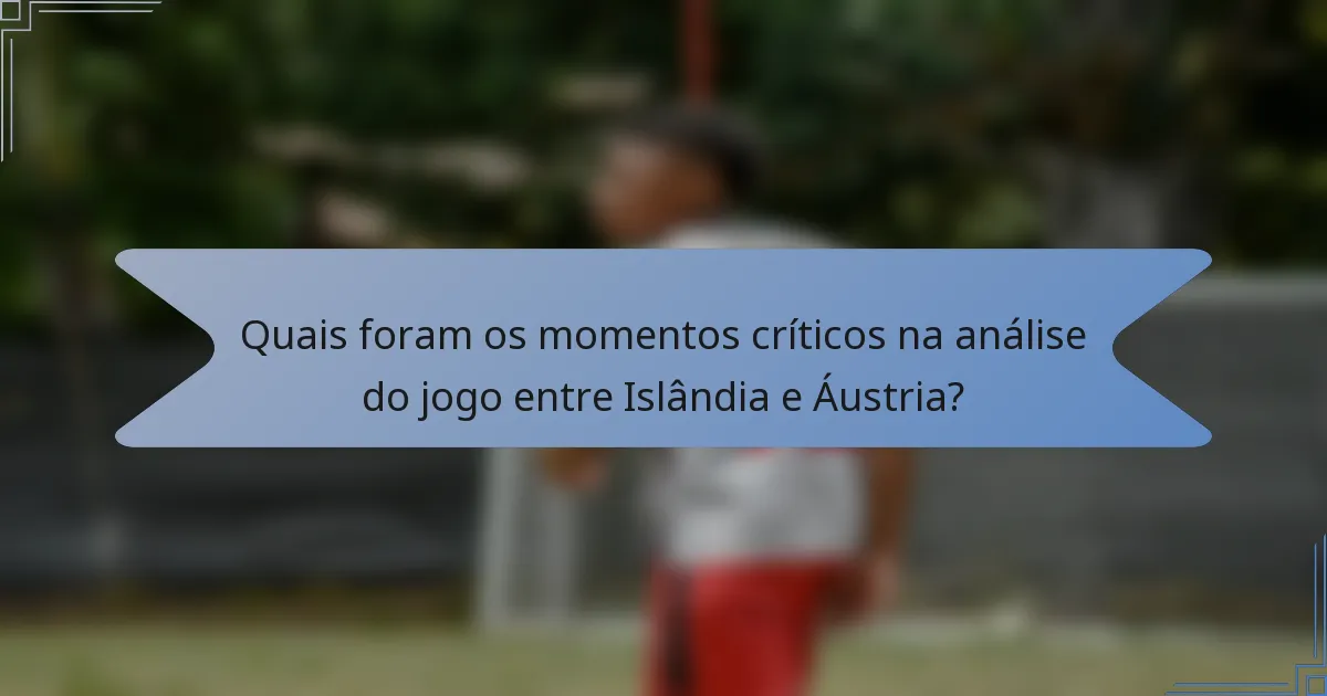 Quais foram os momentos críticos na análise do jogo entre Islândia e Áustria?