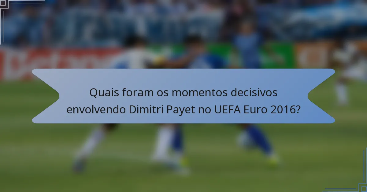 Quais foram os momentos decisivos envolvendo Dimitri Payet no UEFA Euro 2016?