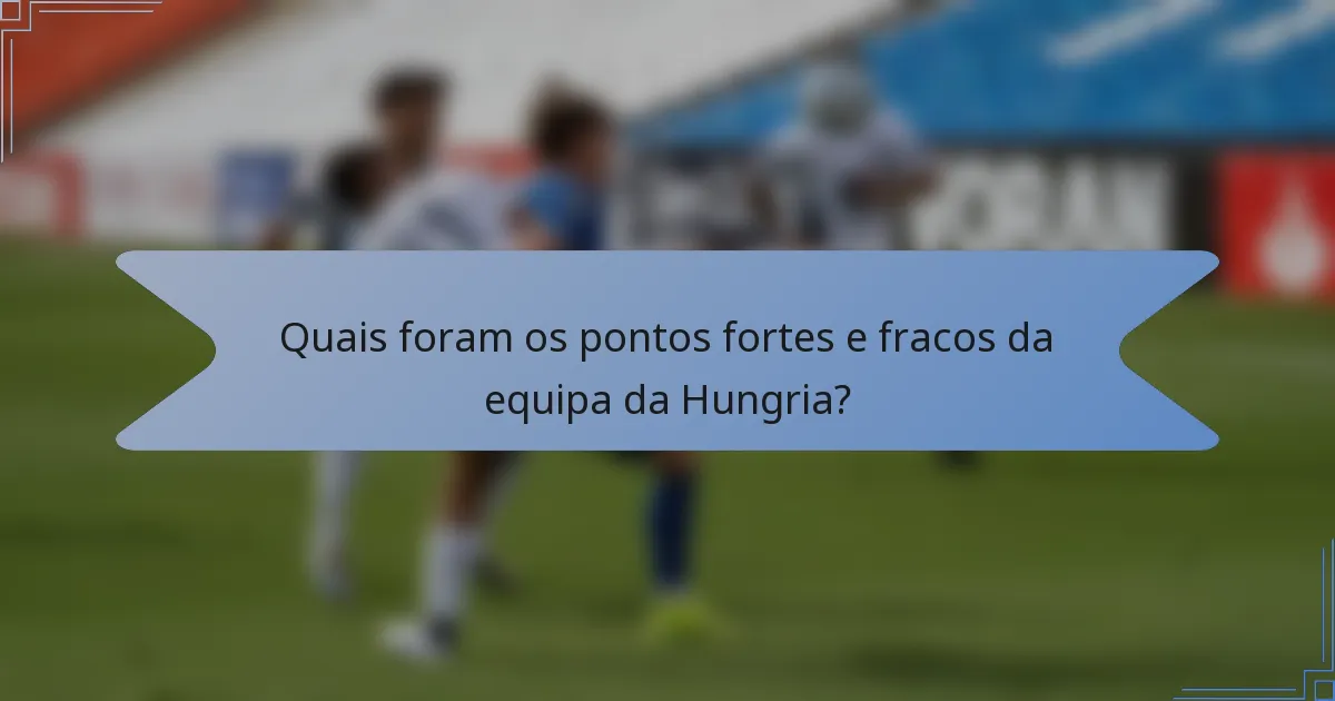 Quais foram os pontos fortes e fracos da equipa da Hungria?