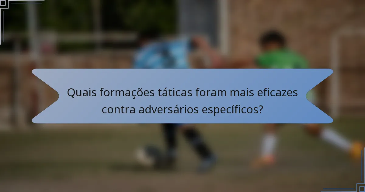 Quais formações táticas foram mais eficazes contra adversários específicos?
