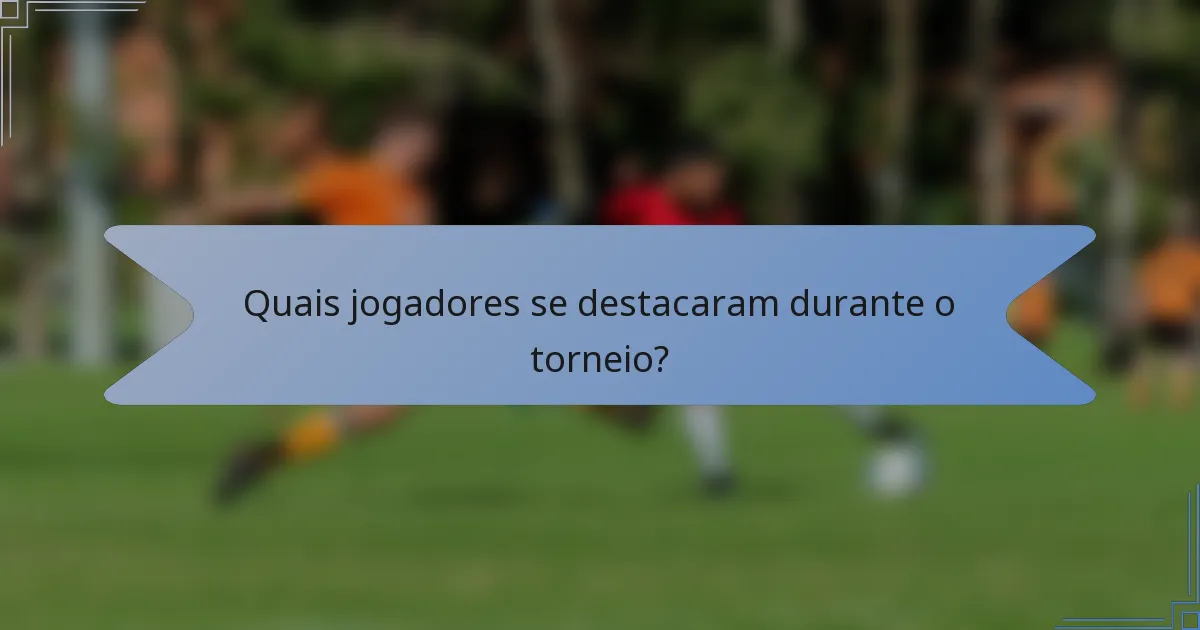 Quais jogadores se destacaram durante o torneio?