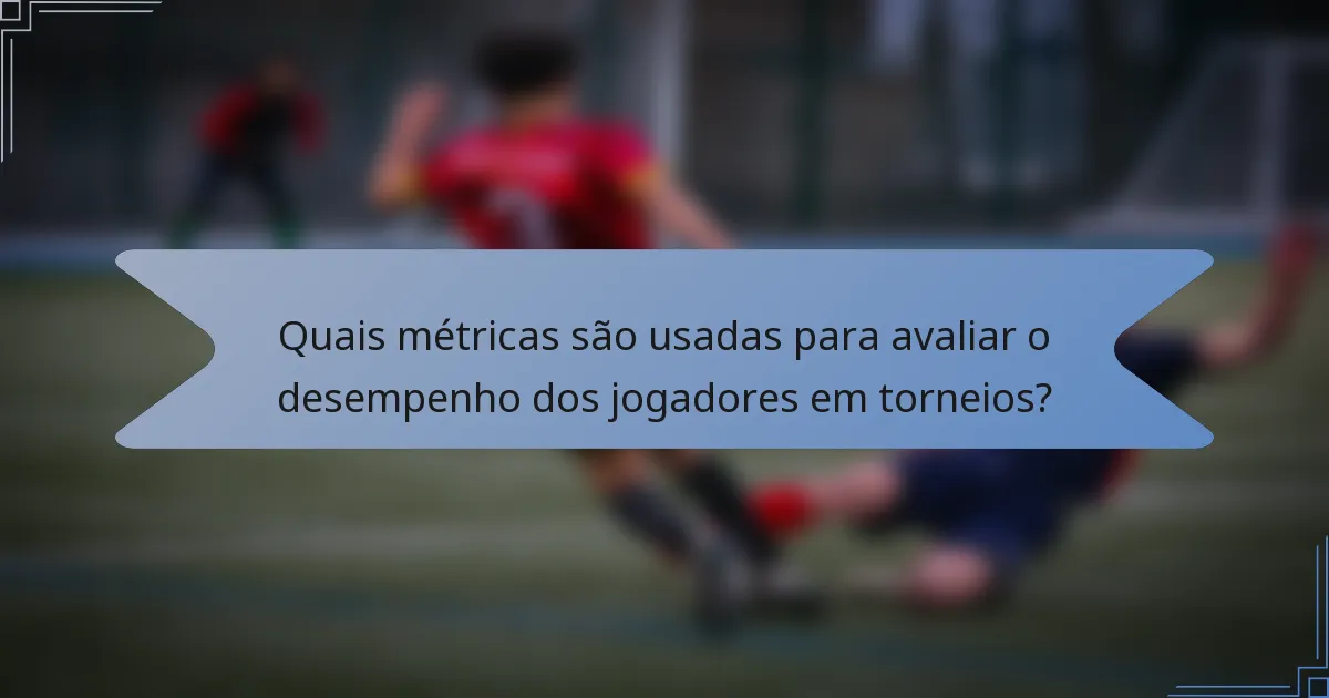 Quais métricas são usadas para avaliar o desempenho dos jogadores em torneios?