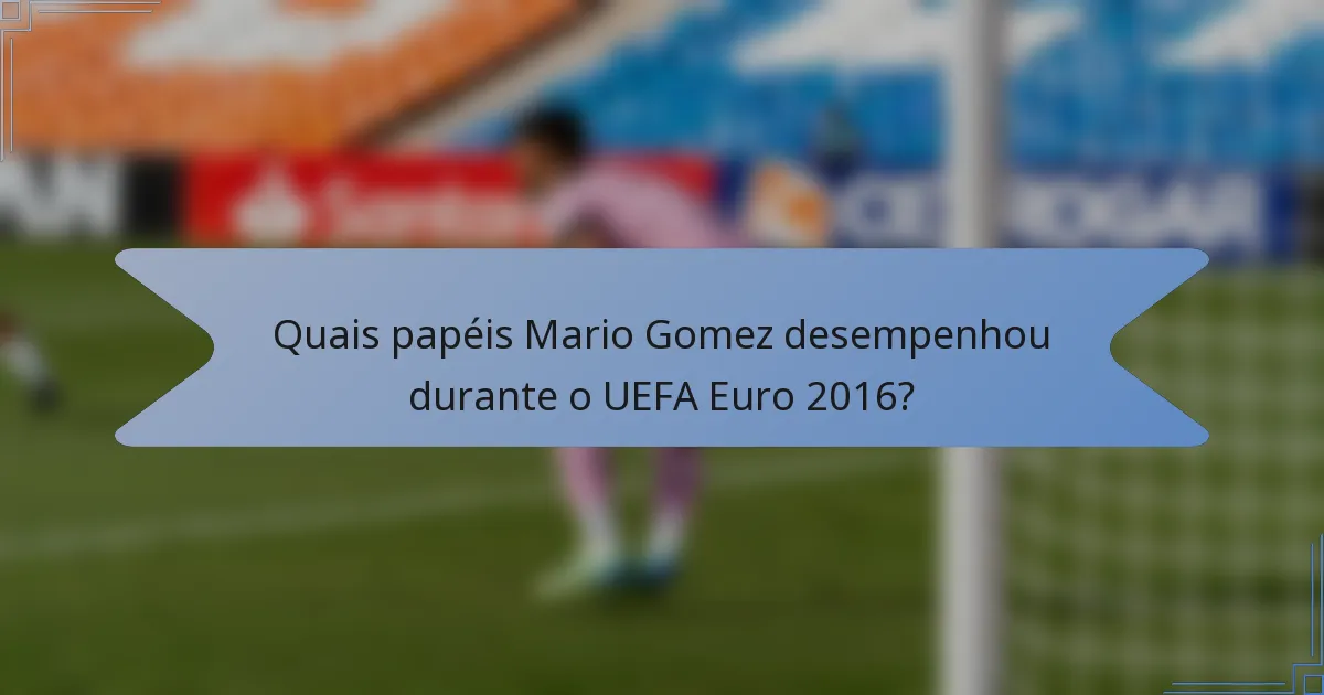 Quais papéis Mario Gomez desempenhou durante o UEFA Euro 2016?