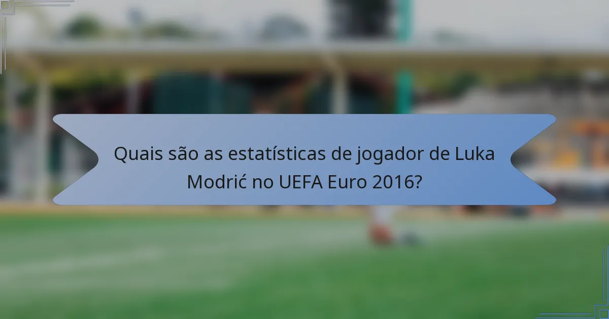 Quais são as estatísticas de jogador de Luka Modrić no UEFA Euro 2016?