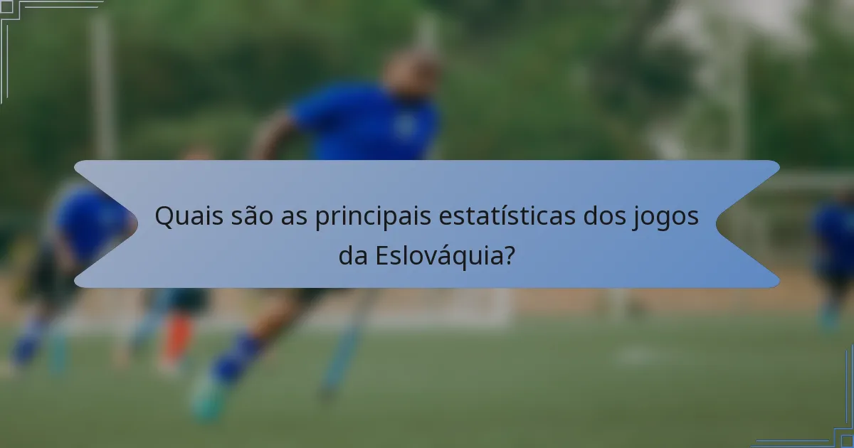 Quais são as principais estatísticas dos jogos da Eslováquia?