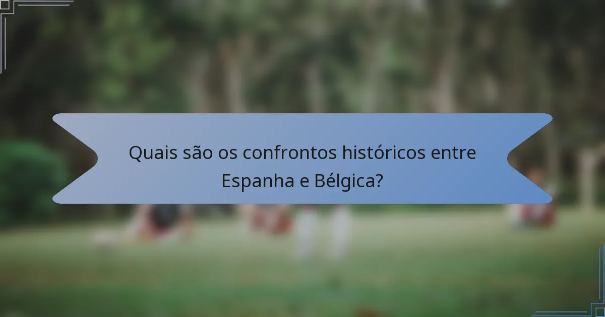 Quais são os confrontos históricos entre Espanha e Bélgica?