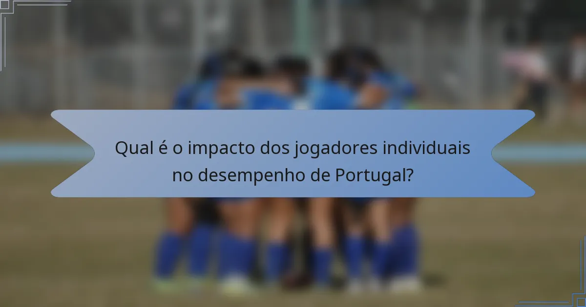 Qual é o impacto dos jogadores individuais no desempenho de Portugal?