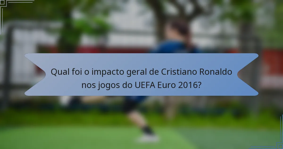 Qual foi o impacto geral de Cristiano Ronaldo nos jogos do UEFA Euro 2016?