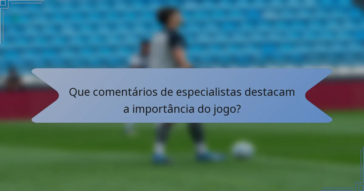 Que comentários de especialistas destacam a importância do jogo?